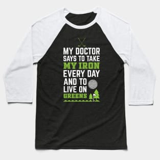 My Doctor Told Me Take Iron Everyday To Live On Green Golf Baseball T-Shirt